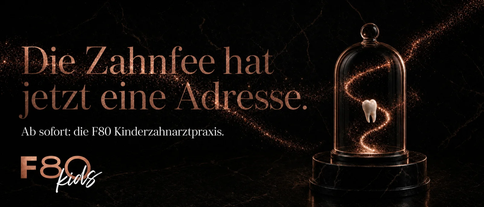 Die Zahnfee hat jetzt eine Adresse – Milchzahn unter einer Glasglocke mit Kupfer-Feenstaub, das F80 Kids Logo, ab sofort: die F80 Kinderzahnarztpraxis